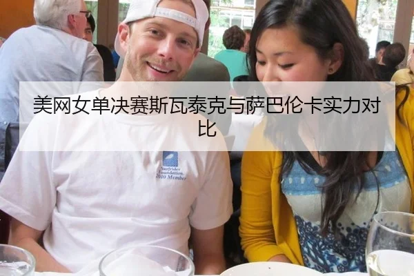 美网女单决赛斯瓦泰克与萨巴伦卡实力对比